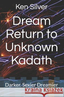 Dream Return to Unknown Kadath: Darker. Sexier Dreamier Ken Silver 9781794512054 Independently Published - książka