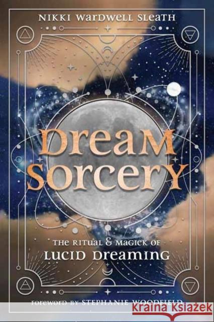 Dream Sorcery: The Ritual & Magick of Lucid Dreaming Stephanie Woodfield 9780738778518 Llewellyn Publications - książka