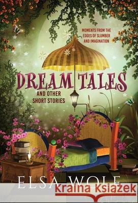 Dream Tales, And Other Short Stories Elsa Wolf 9781732777477 Elsawolfbooks - książka