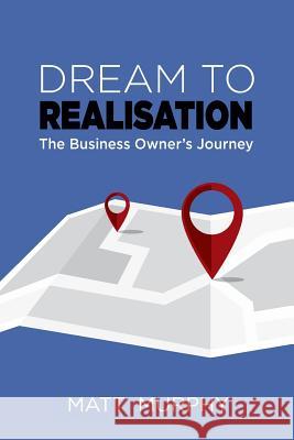 Dream to Realisation: The Business Owner's Journey Matt Murphy 9780648199809 Matt Murphy - książka
