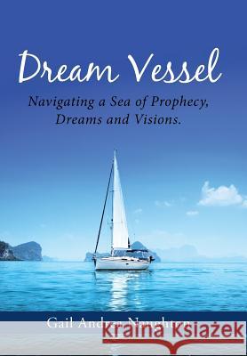 Dream Vessel: Navigating a Sea of Prophecy, Dreams and Visions. Gail Andrea Naughton 9781512753851 WestBow Press - książka