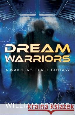 Dream Warriors: A Warrior\'s Peace Fantasy William Spence 9781432778989 Outskirts Press - książka