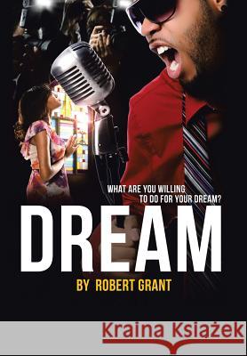 Dream: What Are You Willing To Do For Your Dream? Grant, Robert 9781503531482 Xlibris Corporation - książka