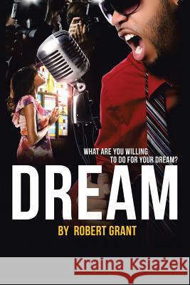 Dream: What Are You Willing To Do For Your Dream? Grant, Robert 9781503531499 Xlibris Corporation - książka