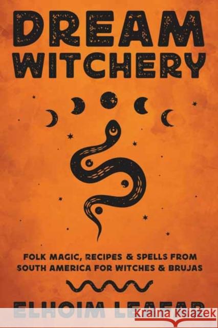 Dream Witchery: Folk Magic, Recipes, & Spells from South America for Witches & Brujas Elhoim Leafar 9780738774756 Llewellyn Publications,U.S. - książka