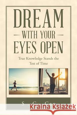 Dream with Your Eyes Open: True Knowledge Stands the Test of Time S G Cao 9781982221553 Balboa Press - książka