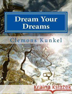 Dream Your Dreams: Because you CAN! Kunkel, Clemons Leon 9781533085900 Createspace Independent Publishing Platform - książka