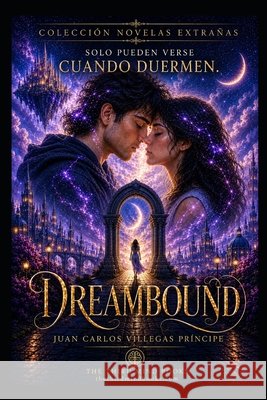 Dreambound - Coleccion Novelas Extrañas: Solo pueden encontrarse mientras sueñan Villegas Príncipe, Juan Carlos 9798187392902 Independently Published - książka