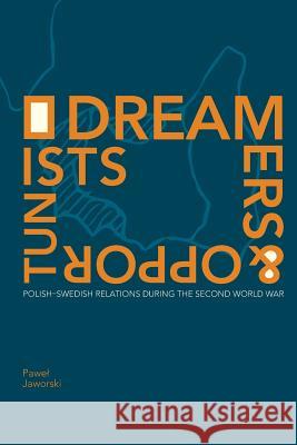 Dreamers and Opportunists: Polish-Swedish Relations during the Second World War Pawel Jaworski 9789188663351 Sodertorn University - książka