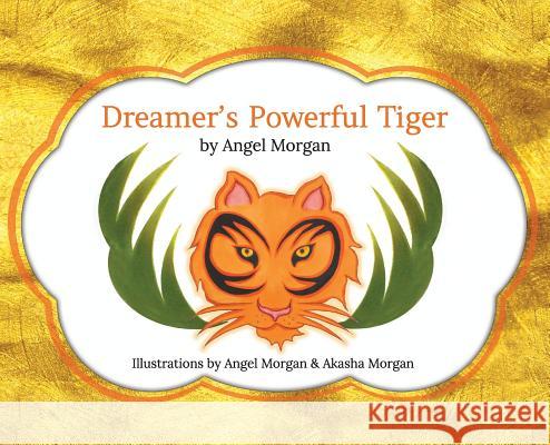 Dreamer's Powerful Tiger: A New Lucid Dreaming Classic For Children and Parents of the 21st Century Morgan, Angel 9780692103975 Dreambridge - książka