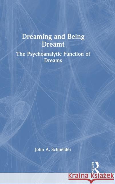 Dreaming and Being Dreamt: The Psychoanalytic Function of Dreams John A. Schneider 9781032471075 Routledge - książka