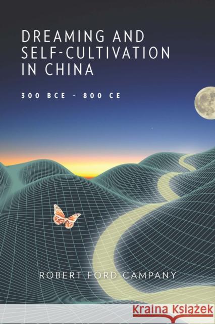 Dreaming and Self-Cultivation in China, 300 BCE-800 CE Robert Ford Campany 9780674293724 Harvard University Press - książka