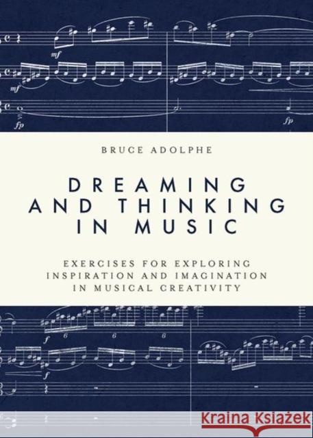 Dreaming and Thinking in Music: Exercises for Exploring Inspiration and Imagination in Musical Creativity Bruce (Resident Lecturer and Director of Family Concerts, Resident Lecturer and Director of Family Concerts, Chamber Mus 9780197821640 Oxford University Press - książka