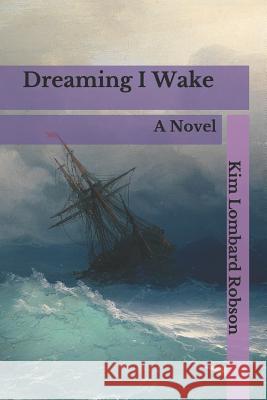 Dreaming I Wake Kim Lombard Robson 9781537043074 Createspace Independent Publishing Platform - książka