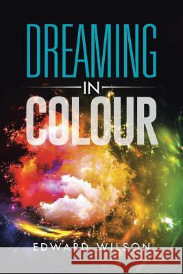 Dreaming in Colour Edward Wilson 9781496988102 Authorhouse - książka