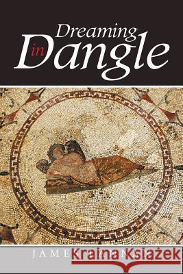 Dreaming in Dangle James Lannan 9781514402238 Xlibris Corporation - książka