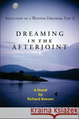 Dreaming in the Afterjoint: Seduction of a Wanton Dreamer, Part II Richard Beeson 9781546885955 Createspace Independent Publishing Platform - książka