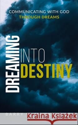 Dreaming Into Destiny: Communicating With God Through Dreams Barry V. Hawkin 9780578549231 Hawkins B Solutions - książka