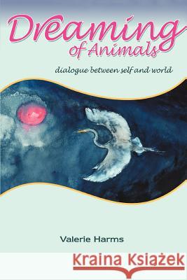 Dreaming of Animals: dialogue between self and world Harms, Valerie 9780595343119 iUniverse - książka
