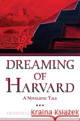 Dreaming of Harvard: A Novelistic Tale Ernesto Gonzales Escobedo 9781736185636 Latino Book Publisher - książka