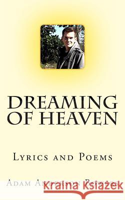Dreaming Of Heaven: Lyrics and Poems Bowers, Adam Anderson 9781492233893 Createspace - książka