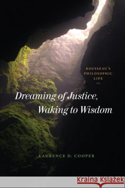 Dreaming of Justice, Waking to Wisdom: Rousseau's Philosophic Life Cooper, Laurence D. 9780226824994 The University of Chicago Press - książka