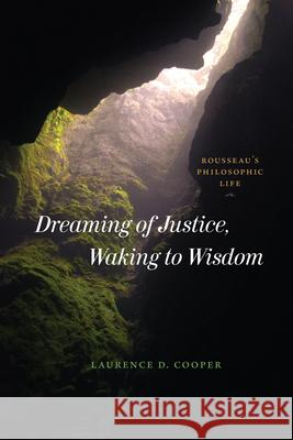 Dreaming of Justice, Waking to Wisdom: Rousseau's Philosophic Life Cooper, Laurence D. 9780226825014 The University of Chicago Press - książka