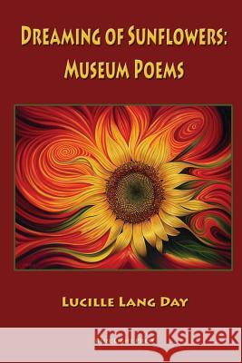 Dreaming of Sunflowers: Museum Poems Lucille Lang Day   9781421837390 Blue Light Press - książka