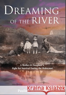 Dreaming of the River: A Mother and Daughter's Fight for Survival during the Holocaust Pauline Steinhorn 9789493418851 Amsterdam Publishers - książka