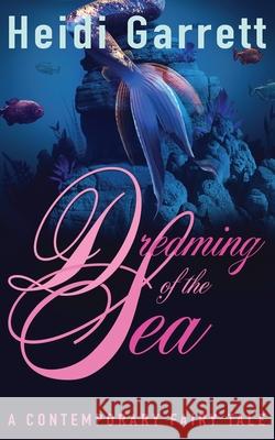 Dreaming of the Sea: A Contemporary Fairy Tale Heidi Garrett 9780988206861 Half-Faerie Publishing - książka