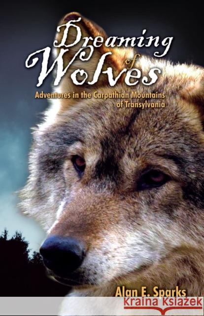Dreaming of Wolves: Adventures in the Carpathian Mountains of Transylvania Alan E. Sparks 9780888397140 Hancock House Publishers Ltd ,Canada - książka