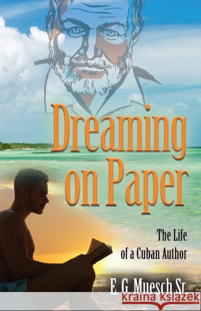 Dreaming on Paper: The Life of a Cuban Author E. G., Sr. Muesch 9781647183158 Booklocker.com - książka