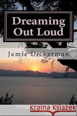 Dreaming Out Loud: An Anthology of Poetry, Short Stories, and Devotionals Jamie Dickerman 9781456447441 Createspace - książka