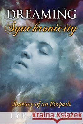 Dreaming Synchronicity: Journey of an Empath Lyra Adams 9780692075210 Life Garden Publishing Inc. - książka