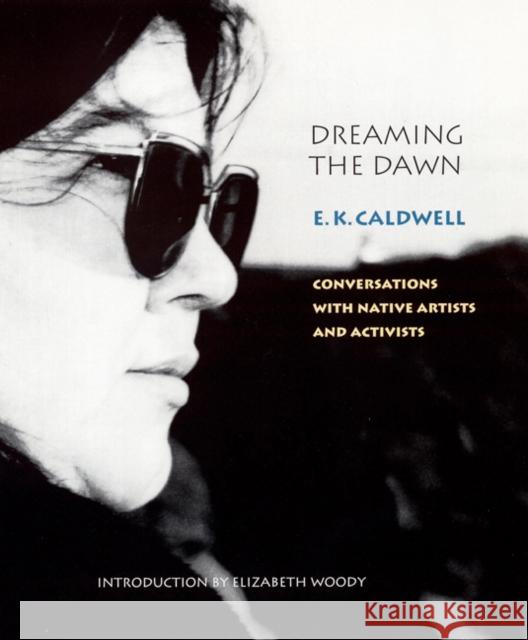 Dreaming the Dawn: Conversations with Native Artists and Activists Caldwell, E. K. 9780803215009 University of Nebraska Press - książka