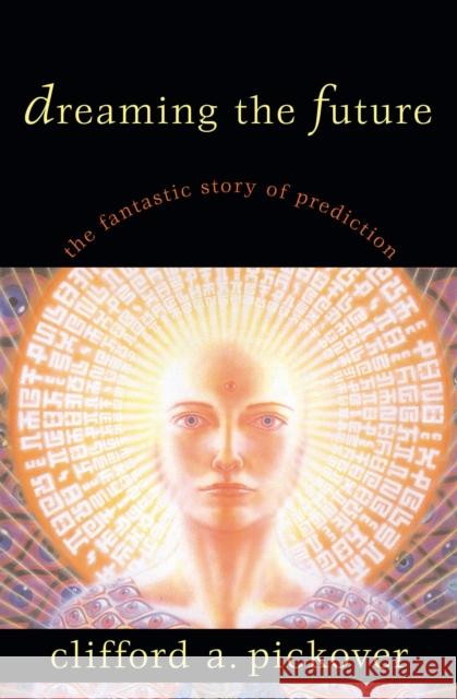 Dreaming the Future: The Fantastic Story Pickover, Clifford A. 9781573928953 Prometheus Books - książka