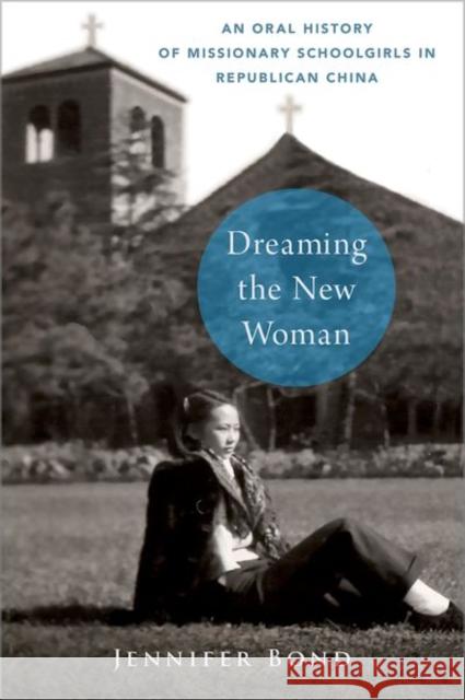 Dreaming the New Woman: An Oral History of Missionary Schoolgirls in Republican China Jennifer Bond 9780197654798 Oxford University Press, USA - książka