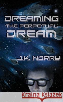 Dreaming the Perpetual Dream J. K. Norry 9781944916701 Sudden Insight Publishing - książka