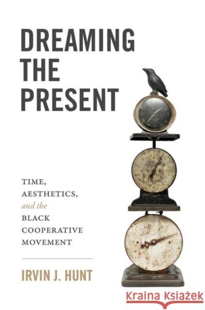 Dreaming the Present: Time, Aesthetics, and the Black Cooperative Movement Hunt, Irvin J. 9781469667935 University of North Carolina Press - książka