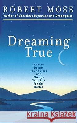 Dreaming True: How to Dream Your Future and Change Your Life for the Better Moss, Robert 9780671785307 Pocket Books - książka