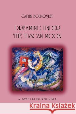 Dreaming Under The Tuscan Moon Carin Holmqvist 9781257050154 Lulu.com - książka