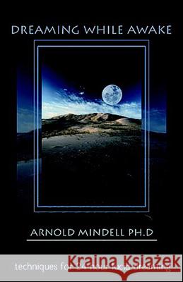 Dreaming While Awake: Techniques for 24-Hour Lucid Dreaming Mindell, Arnold 9781571743596 Hampton Roads Publishing Co - książka