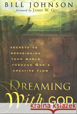 Dreaming with God: Secrets to Redesigning Your World Through God's Creative Flow Bill Johnson 9780768423990 Destiny Image Publishers - książka