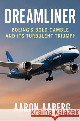 Dreamliner: Boeing's Bold Gamble and Its Turbulent Triumph Aaron Aaberg 9781923570856 Independently Published - książka