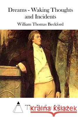 Dreams - Waking Thoughts and Incidents William Thomas Beckford The Perfect Library 9781511663380 Createspace - książka