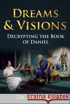 Dreams & Visions (Decrypting the Book of Daniel) Alvin Low 9781387657070 Lulu.com - książka