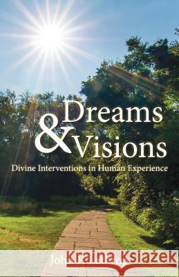 Dreams & Visions: Divine Interventions in Human Experience John P. Lathrop 9780981692586 J. Timothy King - książka