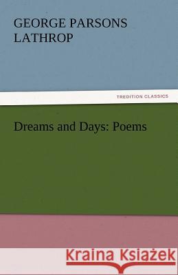 Dreams and Days: Poems Lathrop, George Parsons 9783842448292 tredition GmbH - książka