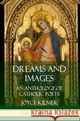 Dreams and Images: An Anthology of Catholic Poets Joyce Kilmer 9780359733040 Lulu.com - książka