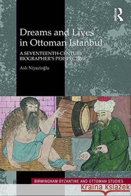 Dreams and Lives in Ottoman Istanbul: A Seventeenth-Century Biographer's Perspective Asl? Niyazio?lu 9781472472298 Routledge - książka